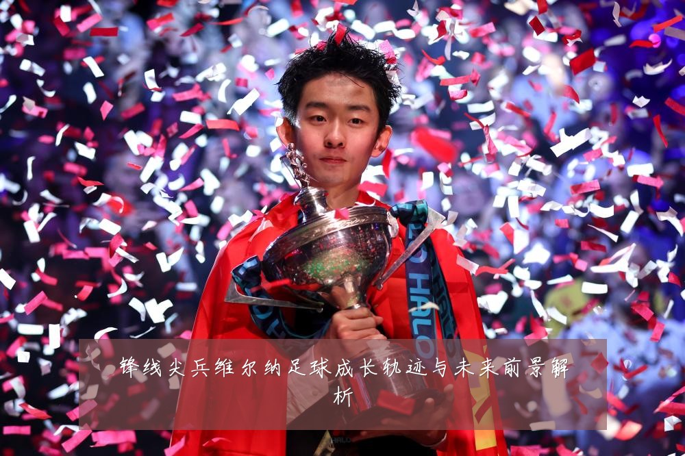 锋线尖兵维尔纳足球成长轨迹与未来前景解析