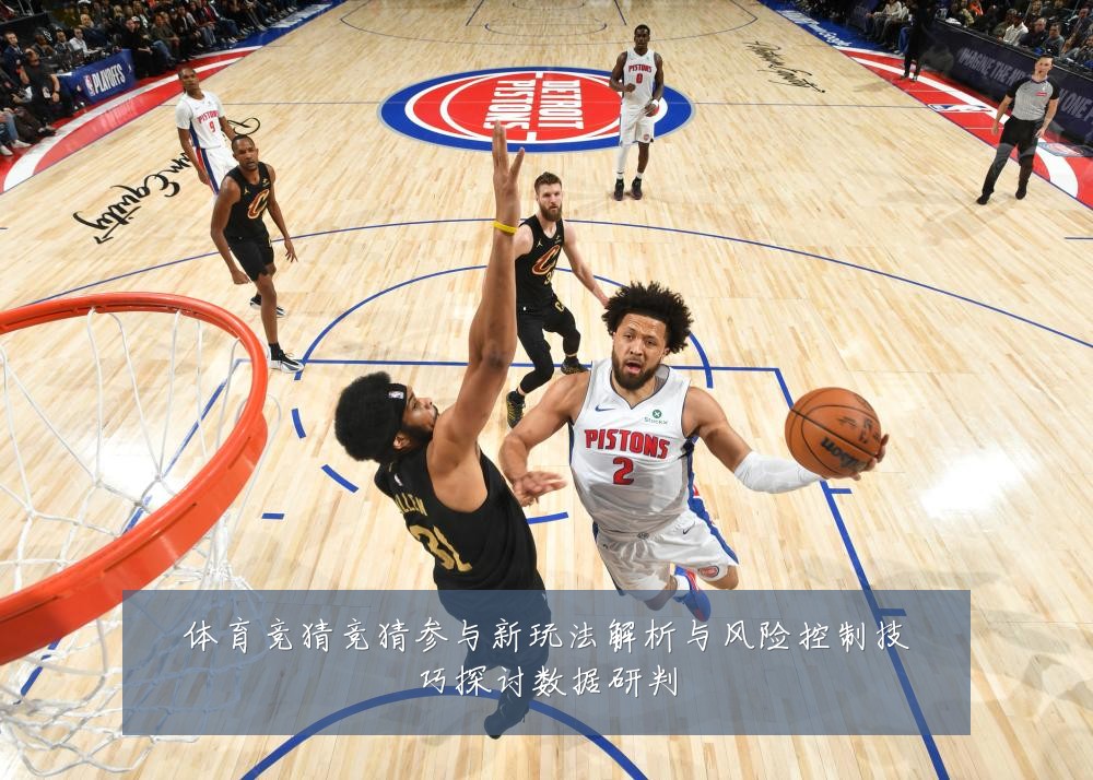 体育竞猜竞猜参与新玩法解析与风险控制技巧探讨数据研判